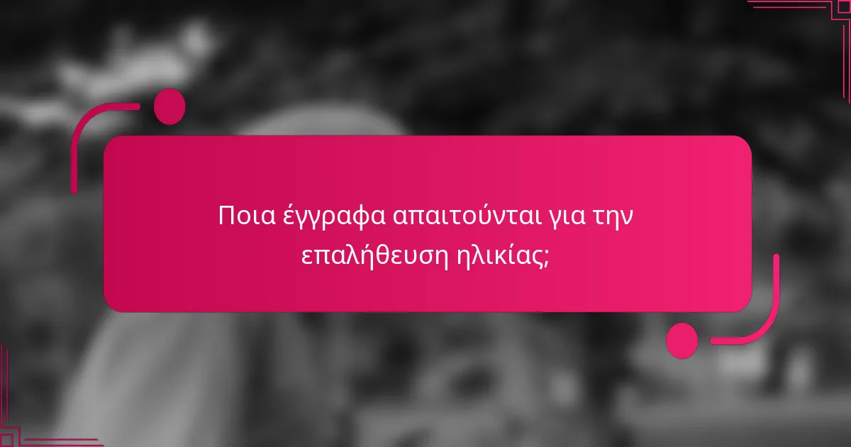 Ποια έγγραφα απαιτούνται για την επαλήθευση ηλικίας;