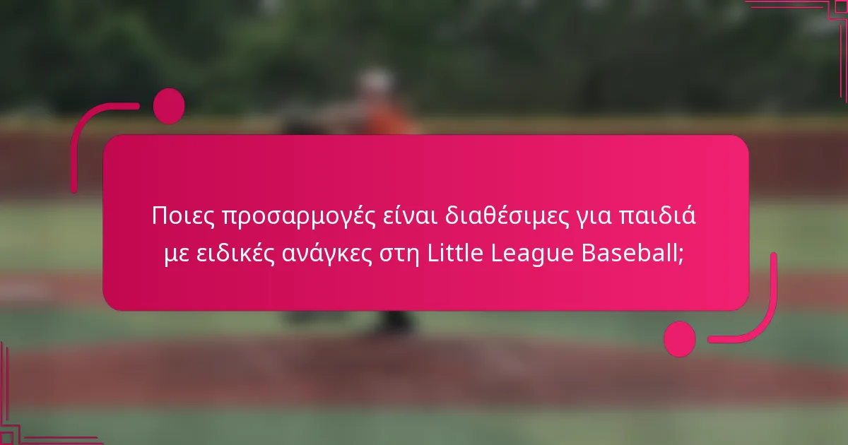 Ποιες προσαρμογές είναι διαθέσιμες για παιδιά με ειδικές ανάγκες στη Little League Baseball;