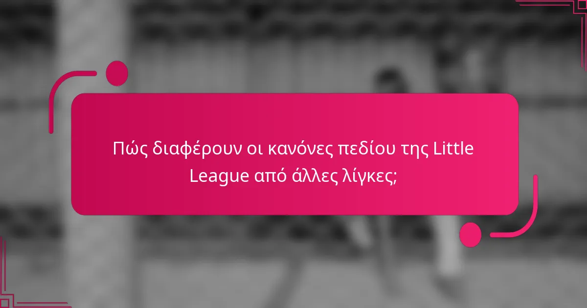 Πώς διαφέρουν οι κανόνες πεδίου της Little League από άλλες λίγκες;