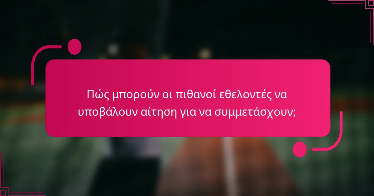 Πώς μπορούν οι πιθανοί εθελοντές να υποβάλουν αίτηση για να συμμετάσχουν;